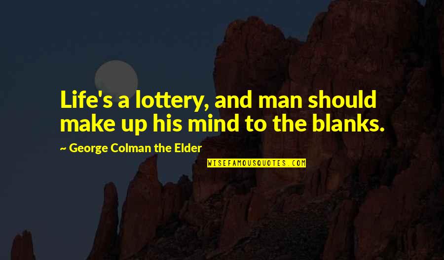 Lottery Quotes By George Colman The Elder: Life's a lottery, and man should make up