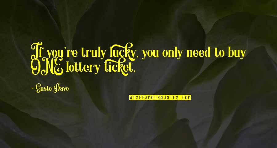 Lottery Quotes By Gusto Dave: If you're truly lucky, you only need to