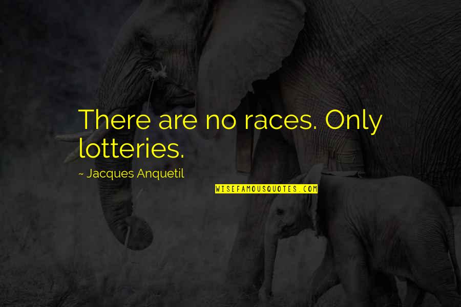 Lottery Quotes By Jacques Anquetil: There are no races. Only lotteries.