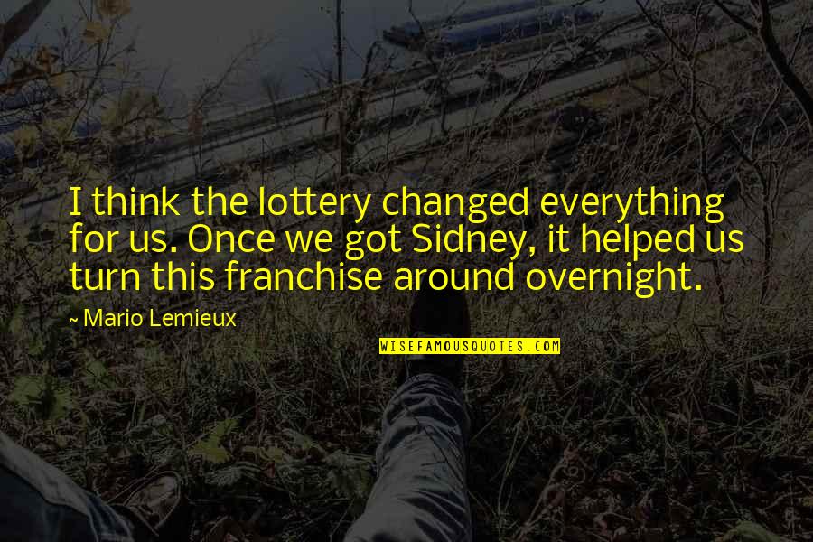 Lottery Quotes By Mario Lemieux: I think the lottery changed everything for us.