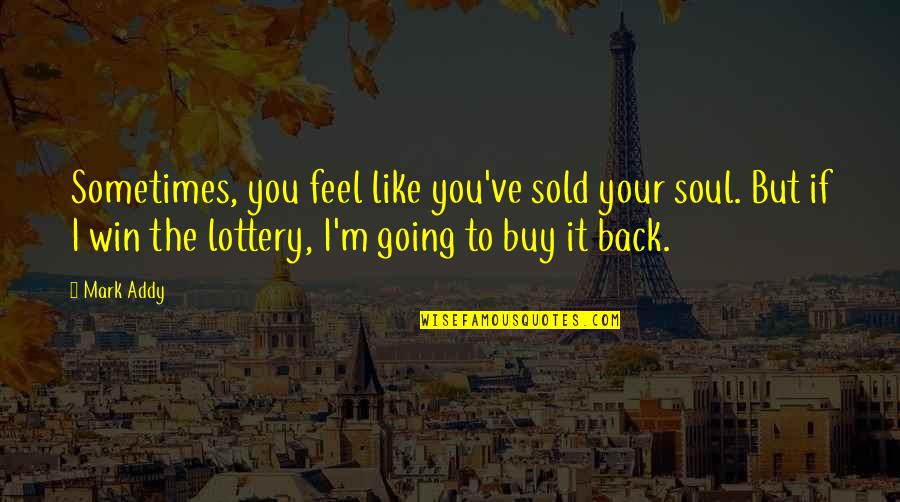 Lottery Quotes By Mark Addy: Sometimes, you feel like you've sold your soul.