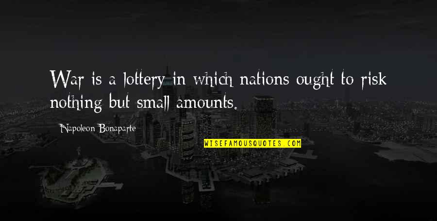 Lottery Quotes By Napoleon Bonaparte: War is a lottery in which nations ought