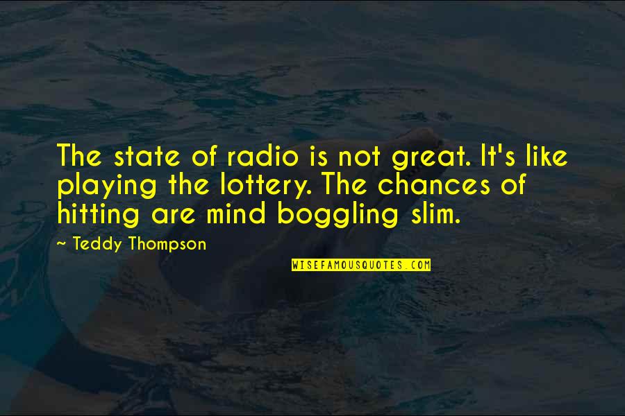 Lottery Quotes By Teddy Thompson: The state of radio is not great. It's