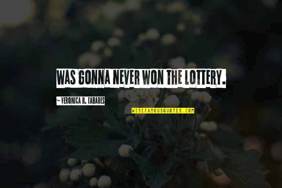 Lottery Quotes By Veronica R. Tabares: Was gonna never won the lottery.