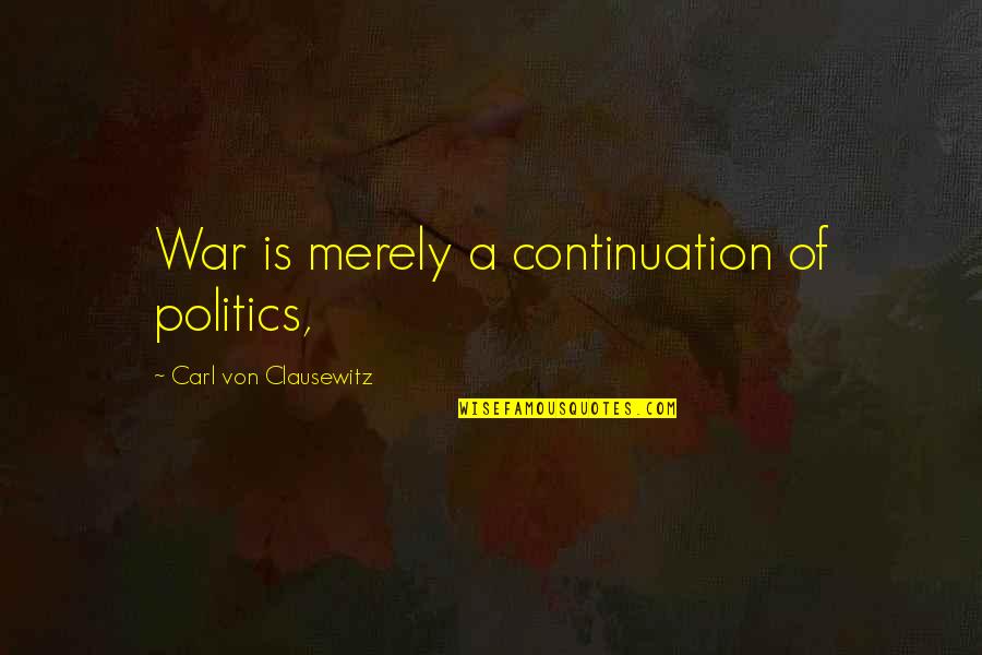 Lottery Ticket Quotes By Carl Von Clausewitz: War is merely a continuation of politics,