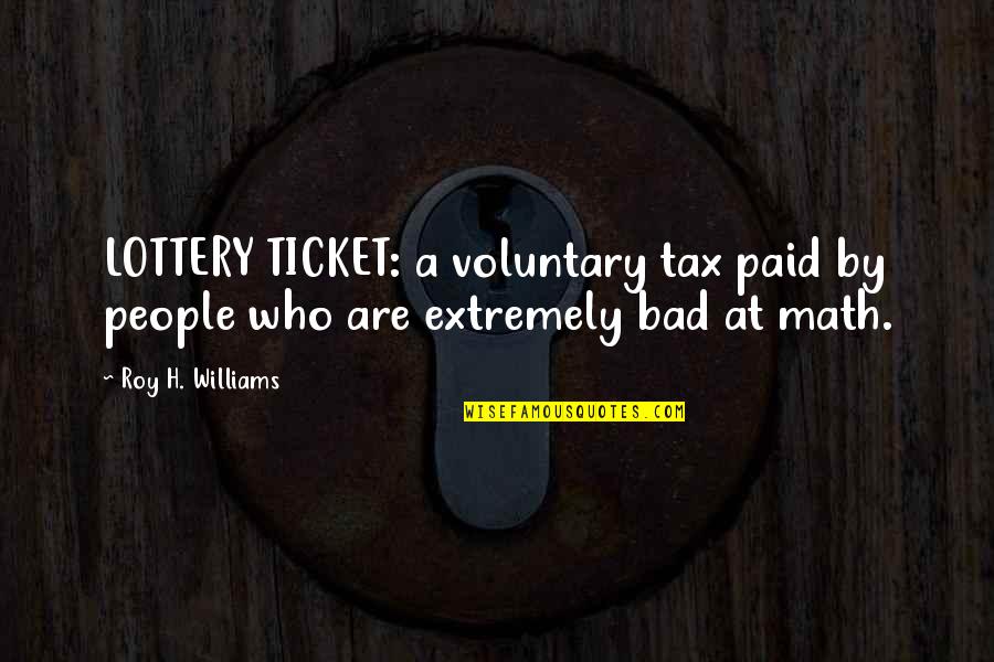 Lottery Ticket Quotes By Roy H. Williams: LOTTERY TICKET: a voluntary tax paid by people