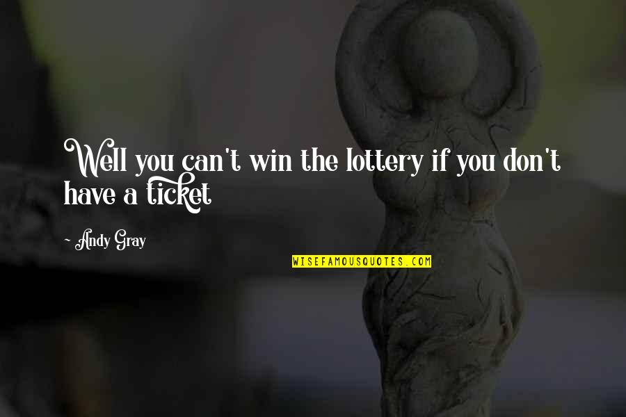 Lottery Tickets Quotes By Andy Gray: Well you can't win the lottery if you