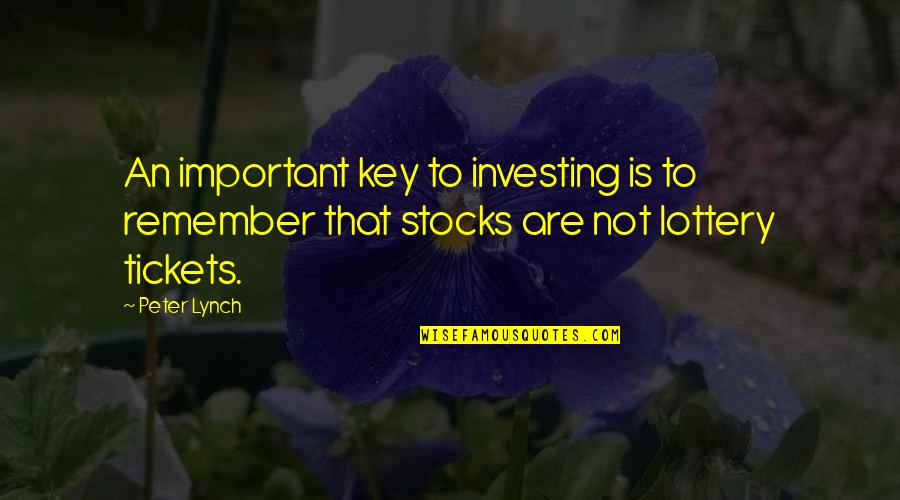Lottery Tickets Quotes By Peter Lynch: An important key to investing is to remember