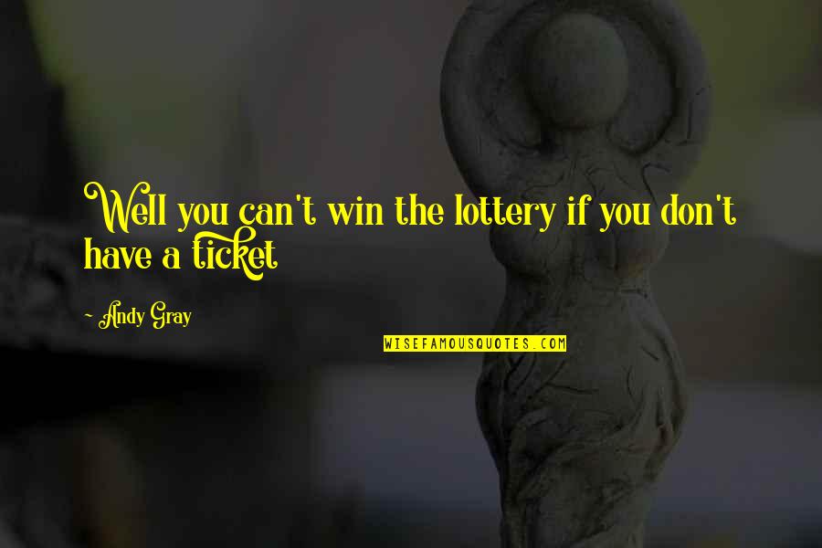 Lottery Win Quotes By Andy Gray: Well you can't win the lottery if you