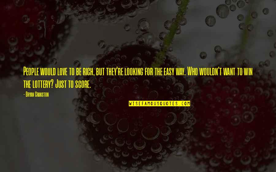 Lottery Win Quotes By Bryan Cranston: People would love to be rich, but they're Lottery Win Quotes By Bryan Cranston: People would love to be rich, but they're