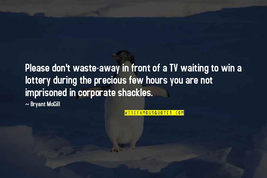 Lottery Win Quotes By Bryant McGill: Please don't waste-away in front of a TV Lottery Win Quotes By Bryant McGill: Please don't waste-away in front of a TV