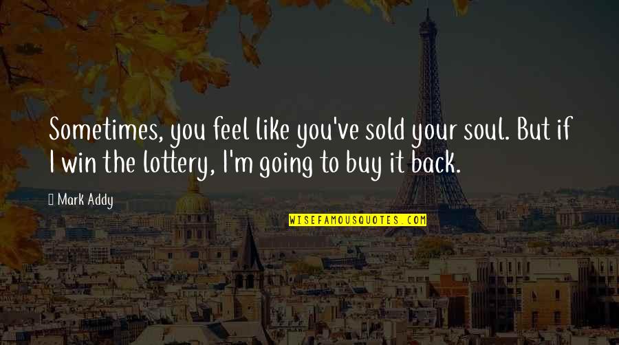 Lottery Win Quotes By Mark Addy: Sometimes, you feel like you've sold your soul. Lottery Win Quotes By Mark Addy: Sometimes, you feel like you've sold your soul.