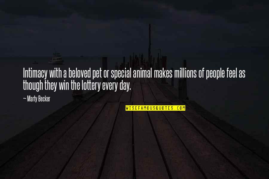 Lottery Win Quotes By Marty Becker: Intimacy with a beloved pet or special animal Lottery Win Quotes By Marty Becker: Intimacy with a beloved pet or special animal