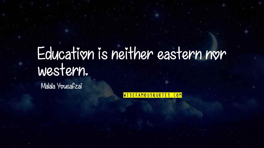 Lottes Roofing Quotes By Malala Yousafzai: Education is neither eastern nor western.