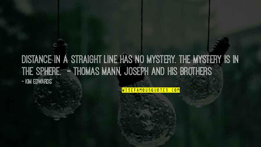 Lotties Pageant Quotes By Kim Edwards: Distance in a straight line has no mystery. Lotties Pageant Quotes By Kim Edwards: Distance in a straight line has no mystery.