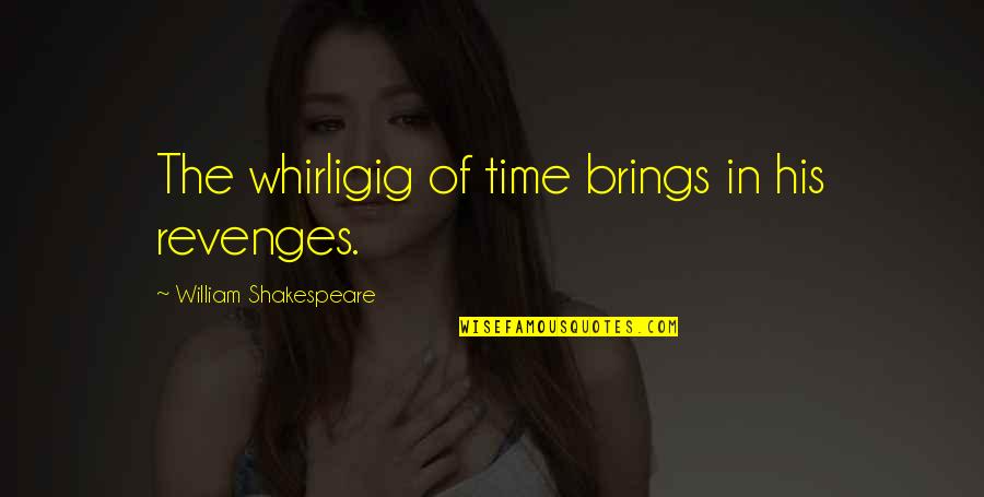 Lotties Pageant Quotes By William Shakespeare: The whirligig of time brings in his revenges. Lotties Pageant Quotes By William Shakespeare: The whirligig of time brings in his revenges.