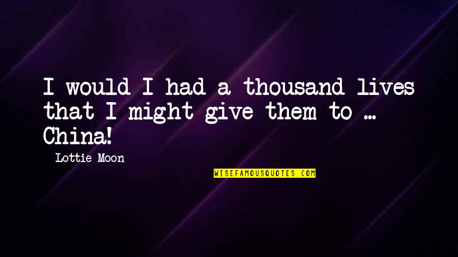 Lottie's Quotes By Lottie Moon: I would I had a thousand lives that Lottie's Quotes By Lottie Moon: I would I had a thousand lives that