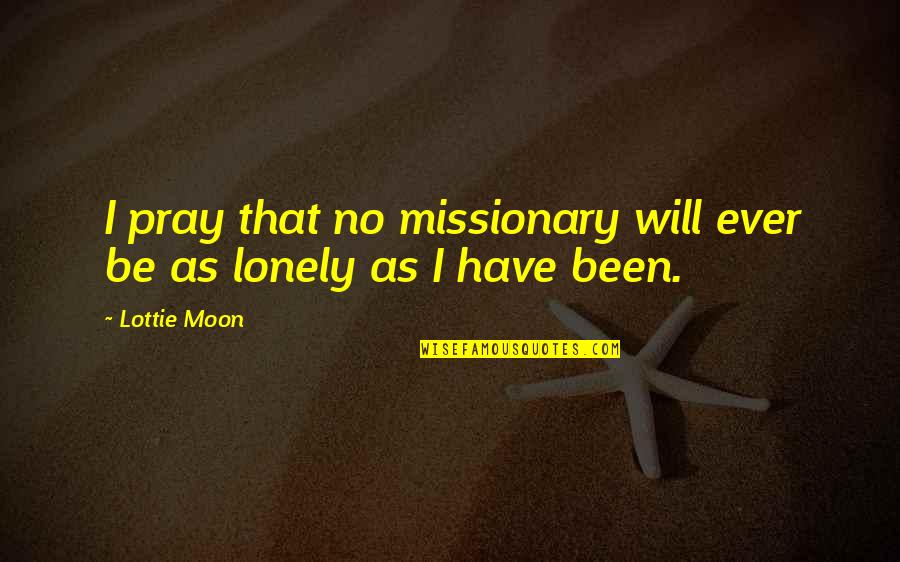 Lottie's Quotes By Lottie Moon: I pray that no missionary will ever be