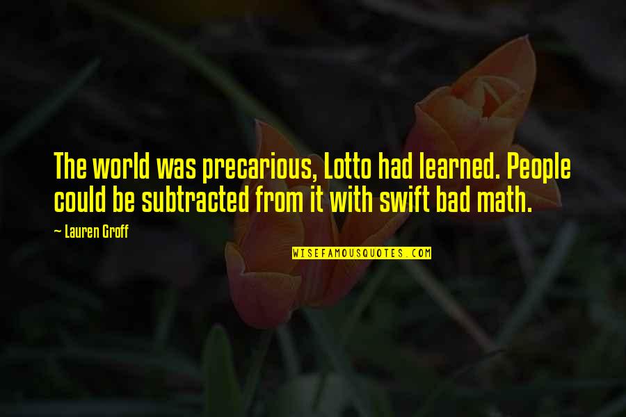 Lotto Quotes By Lauren Groff: The world was precarious, Lotto had learned. People