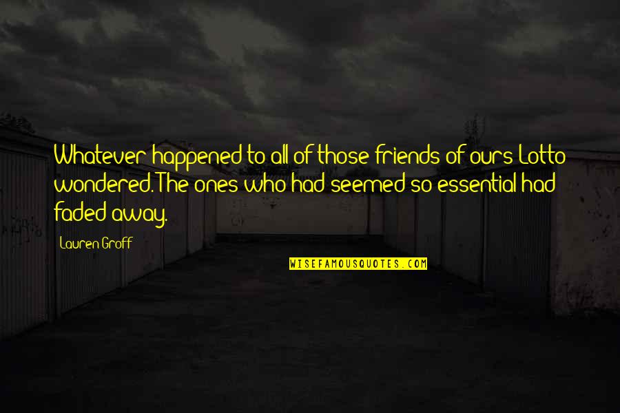Lotto's Quotes By Lauren Groff: Whatever happened to all of those friends of Lotto's Quotes By Lauren Groff: Whatever happened to all of those friends of