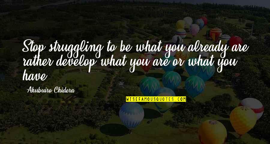 Lotty Quotes By Akubuiro Chidera: Stop struggling to be what you already are