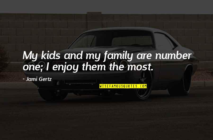 Lotufast Quotes By Jami Gertz: My kids and my family are number one;