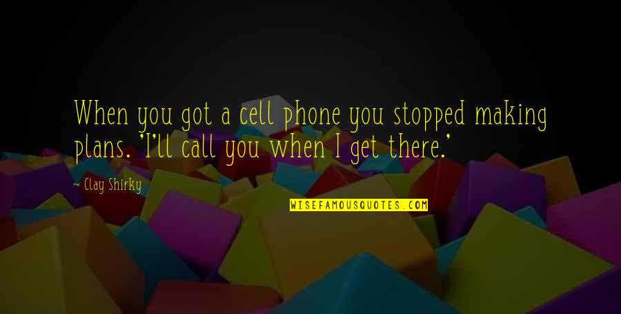 Lotufo Quotes By Clay Shirky: When you got a cell phone you stopped