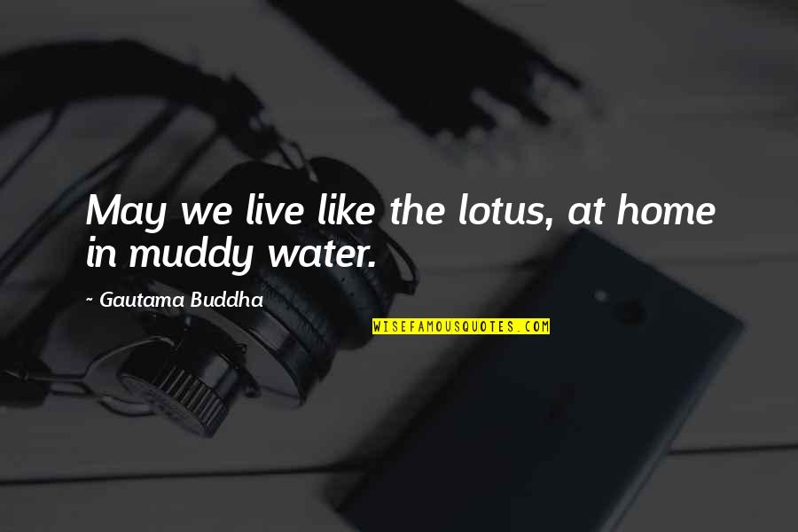 Lotus By Buddha Quotes By Gautama Buddha: May we live like the lotus, at home
