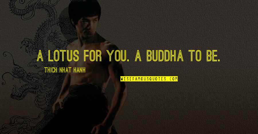 Lotus By Buddha Quotes By Thich Nhat Hanh: A lotus for you. A Buddha to be.