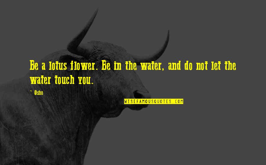 Lotus Flower Lotus Quotes By Osho: Be a lotus flower. Be in the water,