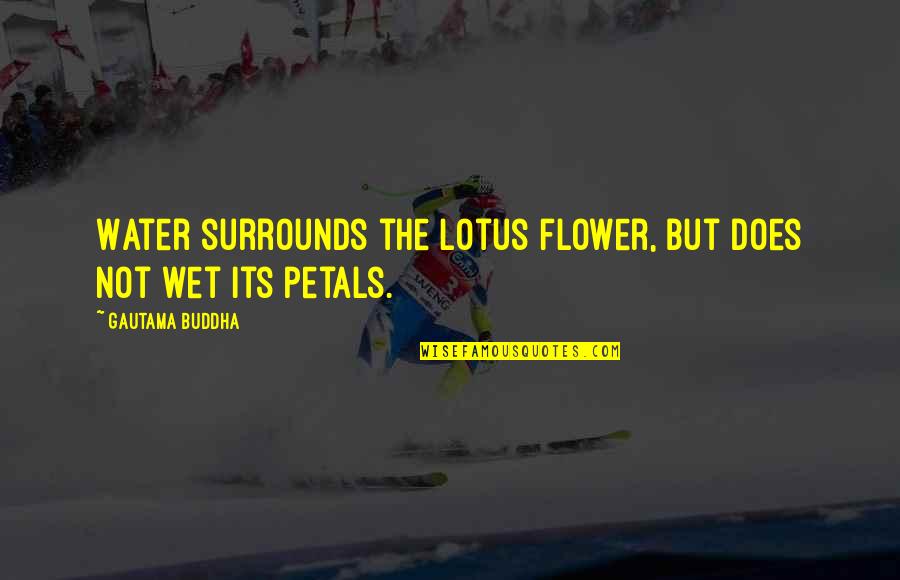Lotus Flower Quotes By Gautama Buddha: Water surrounds the lotus flower, but does not