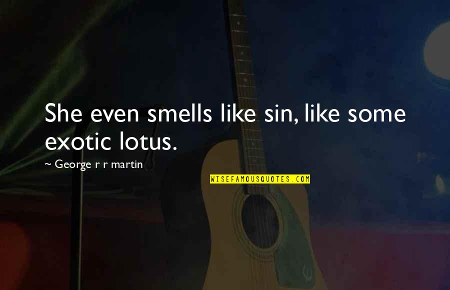 Lotus Quotes By George R R Martin: She even smells like sin, like some exotic Lotus Quotes By George R R Martin: She even smells like sin, like some exotic