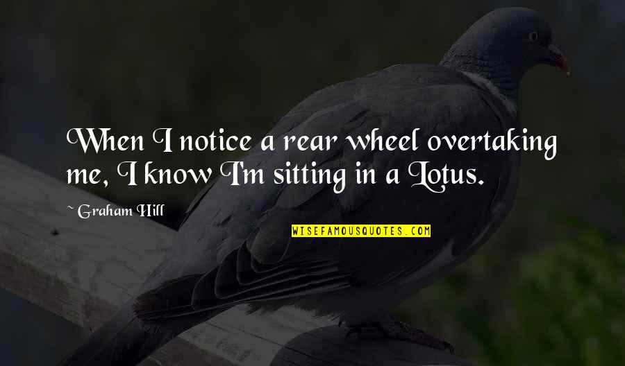 Lotus Quotes By Graham Hill: When I notice a rear wheel overtaking me,