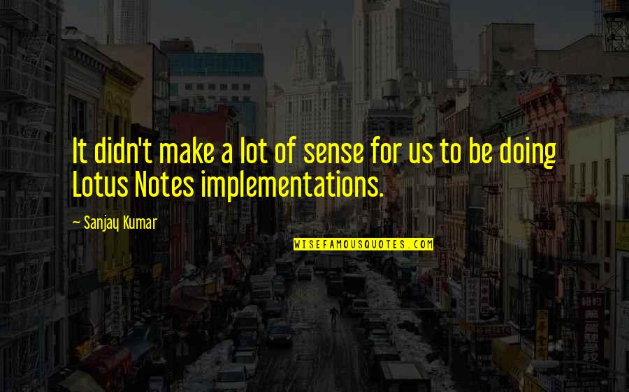 Lotus Quotes By Sanjay Kumar: It didn't make a lot of sense for