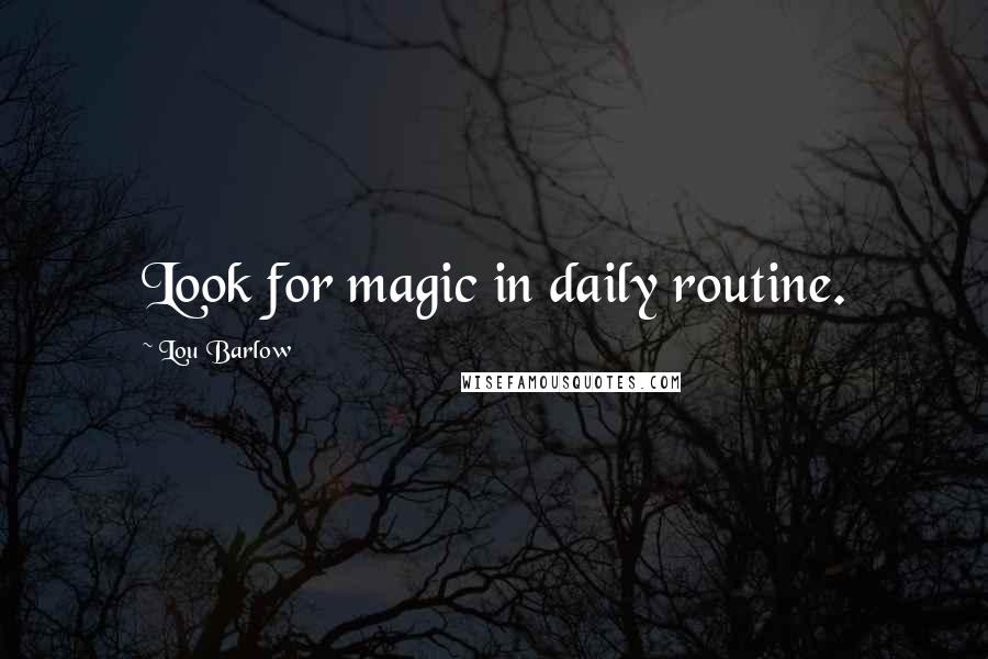 Lou Barlow quotes: Look for magic in daily routine.