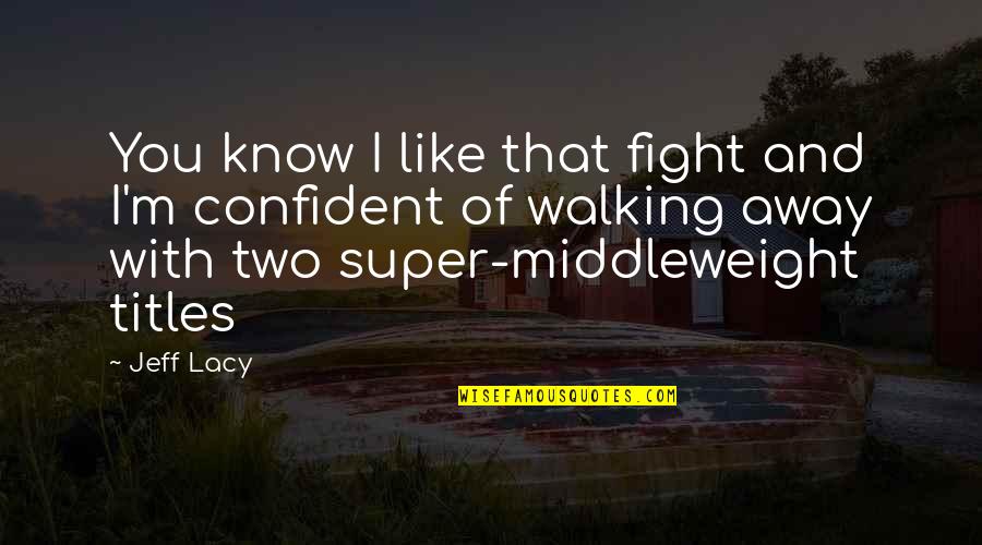 Lou Barlow Quotes By Jeff Lacy: You know I like that fight and I'm