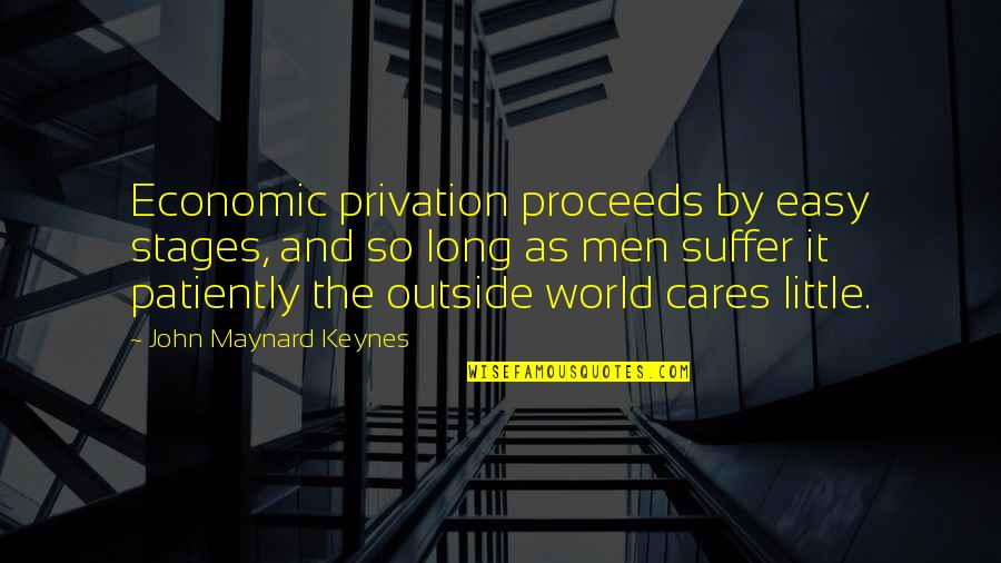 Lou Bloom Best Quotes By John Maynard Keynes: Economic privation proceeds by easy stages, and so
