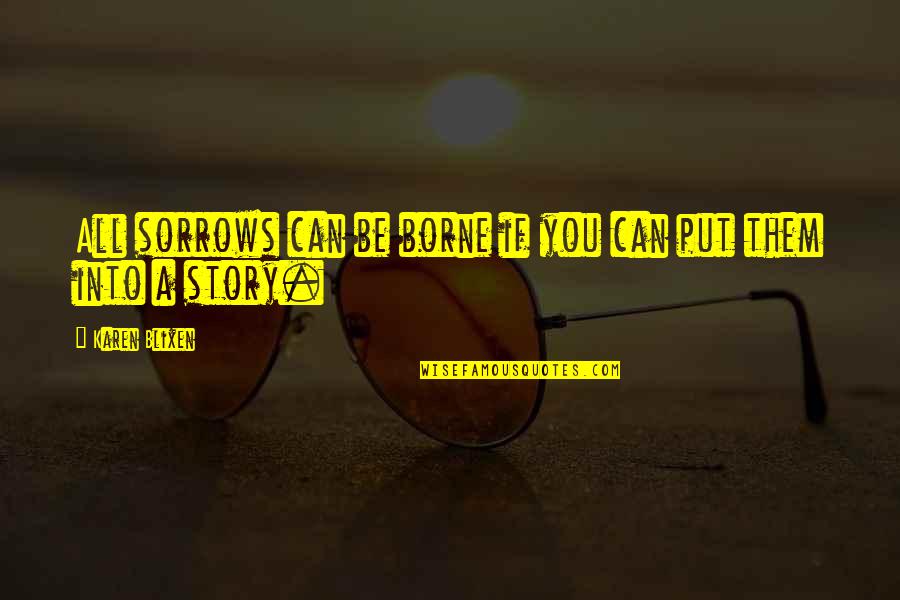 Lou Bloom Best Quotes By Karen Blixen: All sorrows can be borne if you can