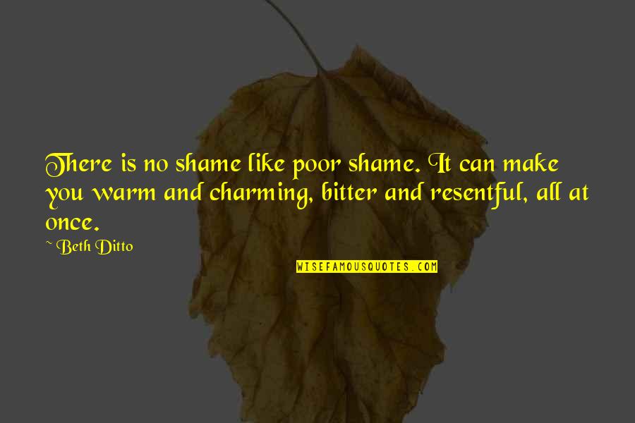 Lou Bloom Quotes By Beth Ditto: There is no shame like poor shame. It