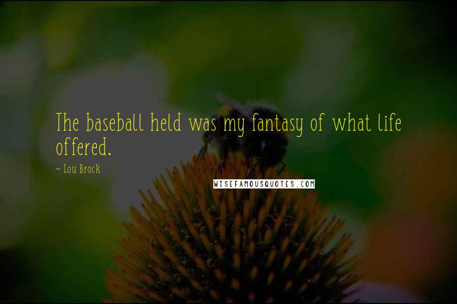 Lou Brock quotes: The baseball held was my fantasy of what life offered.