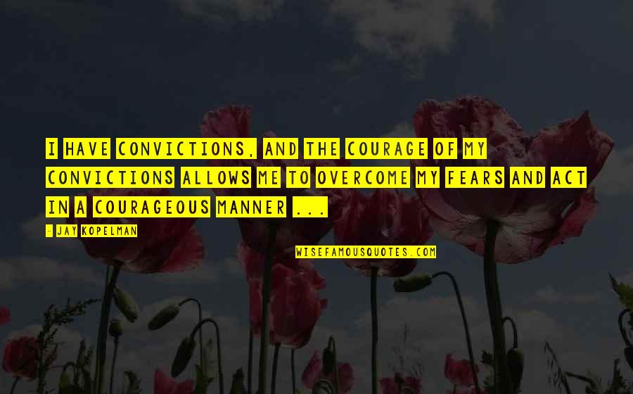 Lou Dimes Quotes By Jay Kopelman: I have convictions, and the courage of my