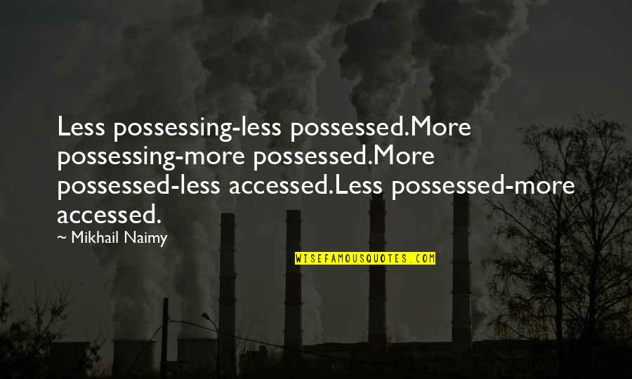 Lou Dimes Quotes By Mikhail Naimy: Less possessing-less possessed.More possessing-more possessed.More possessed-less accessed.Less possessed-more