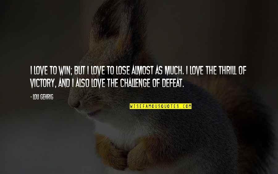 Lou Gehrig Quotes By Lou Gehrig: I love to win; but I love to