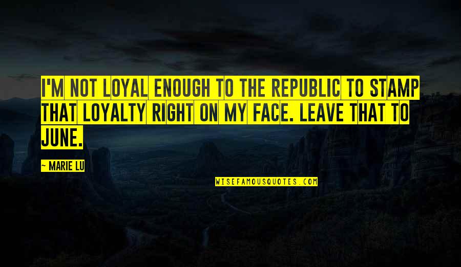 Lou Gorman Quotes By Marie Lu: I'm not loyal enough to the Republic to