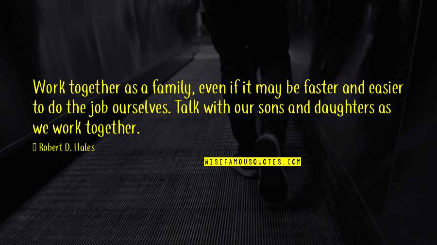 Lou Gorman Quotes By Robert D. Hales: Work together as a family, even if it
