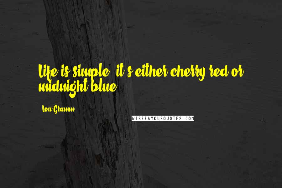 Lou Gramm quotes: Life is simple, it's either cherry red or midnight blue.