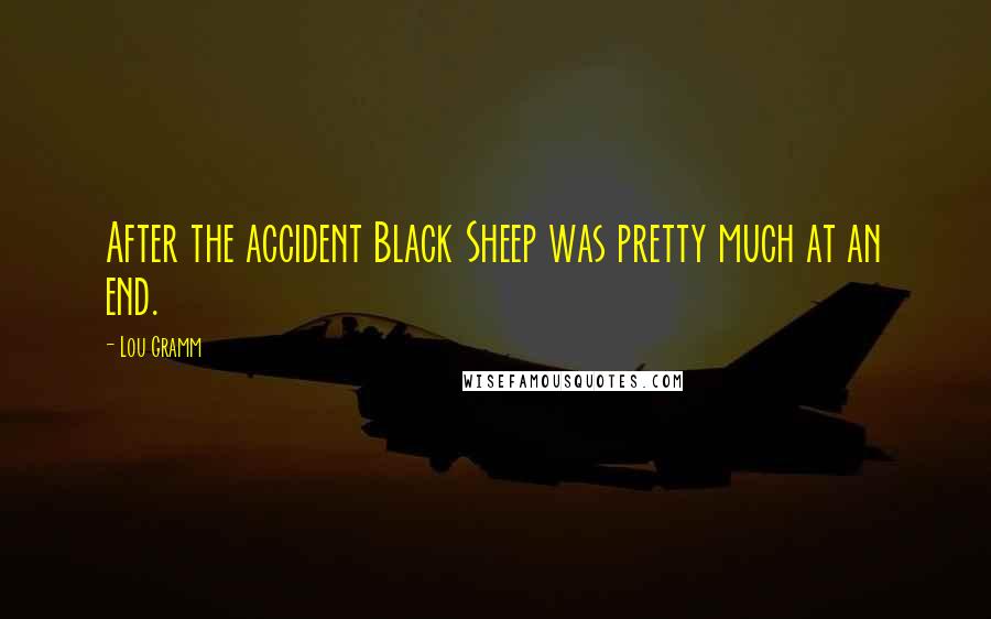 Lou Gramm quotes: After the accident Black Sheep was pretty much at an end.