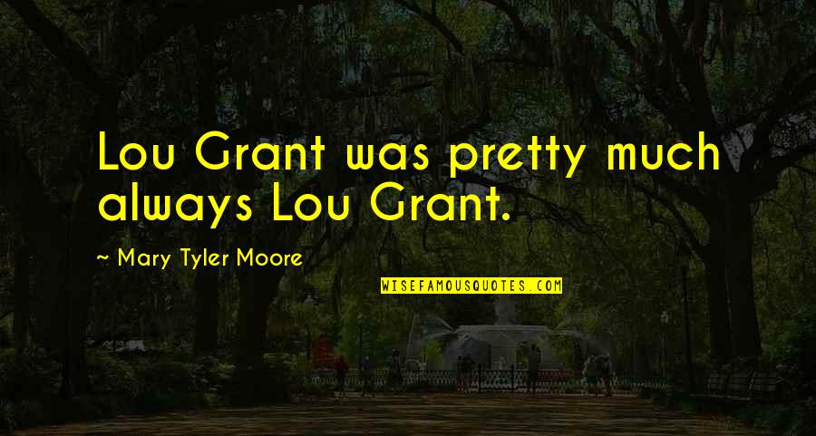 Lou Grant Quotes By Mary Tyler Moore: Lou Grant was pretty much always Lou Grant.