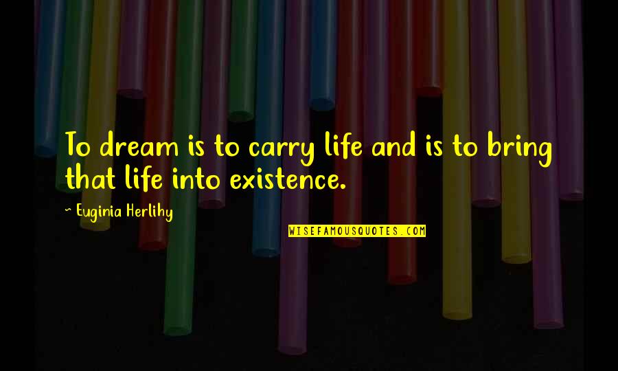 Lou Hei Quotes By Euginia Herlihy: To dream is to carry life and is