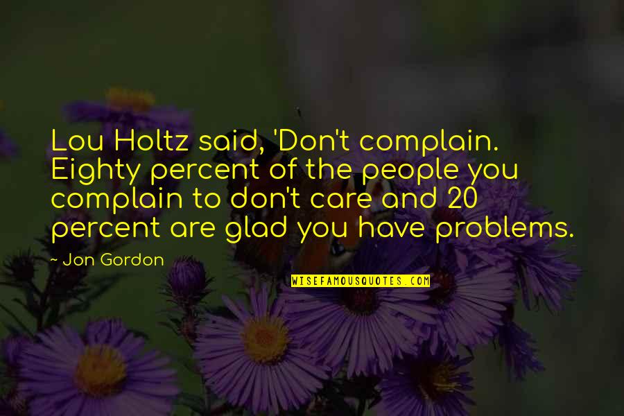 Lou Holtz Best Quotes By Jon Gordon: Lou Holtz said, 'Don't complain. Eighty percent of